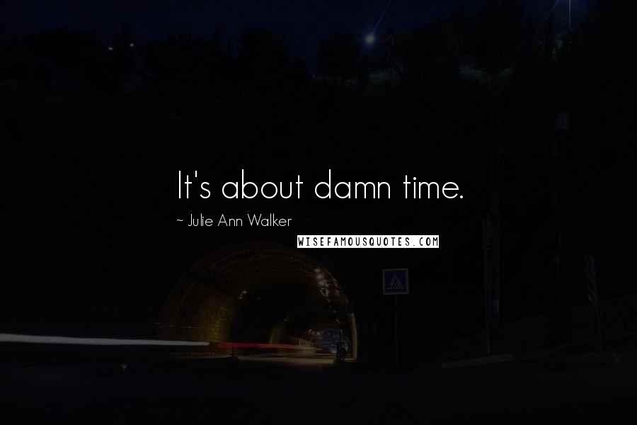 Julie Ann Walker Quotes: It's about damn time.