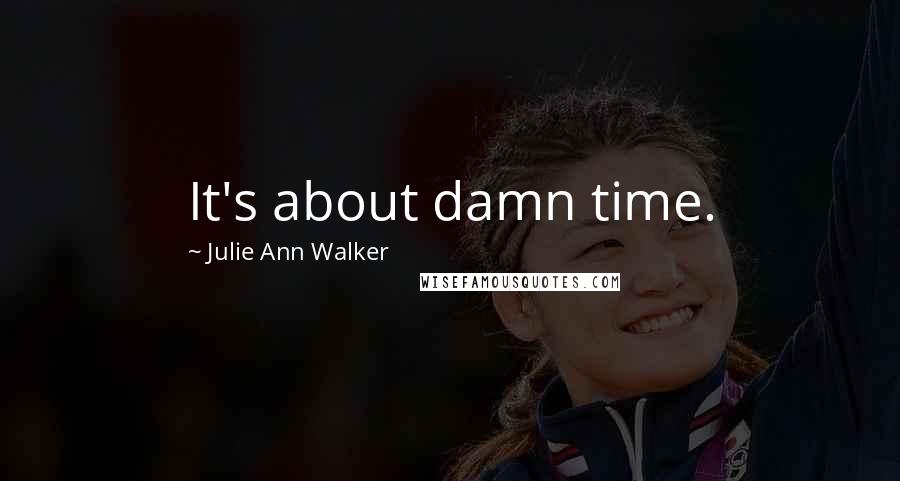 Julie Ann Walker Quotes: It's about damn time.