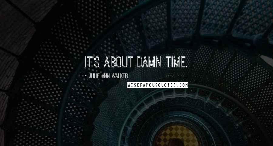 Julie Ann Walker Quotes: It's about damn time.