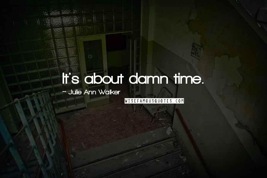 Julie Ann Walker Quotes: It's about damn time.