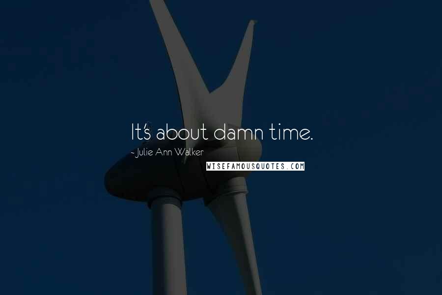 Julie Ann Walker Quotes: It's about damn time.