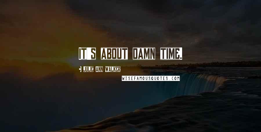 Julie Ann Walker Quotes: It's about damn time.