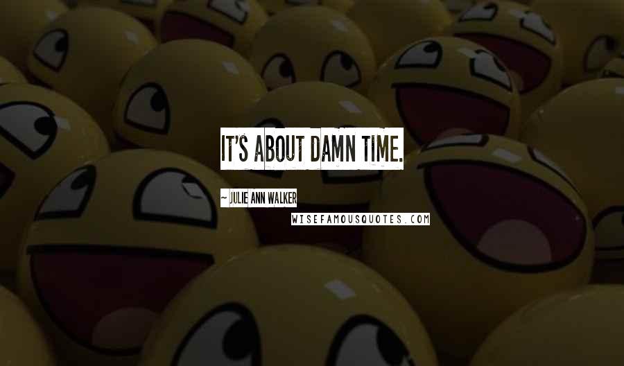 Julie Ann Walker Quotes: It's about damn time.