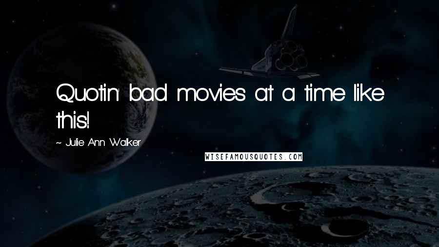 Julie Ann Walker Quotes: Quotin' bad movies at a time like this!