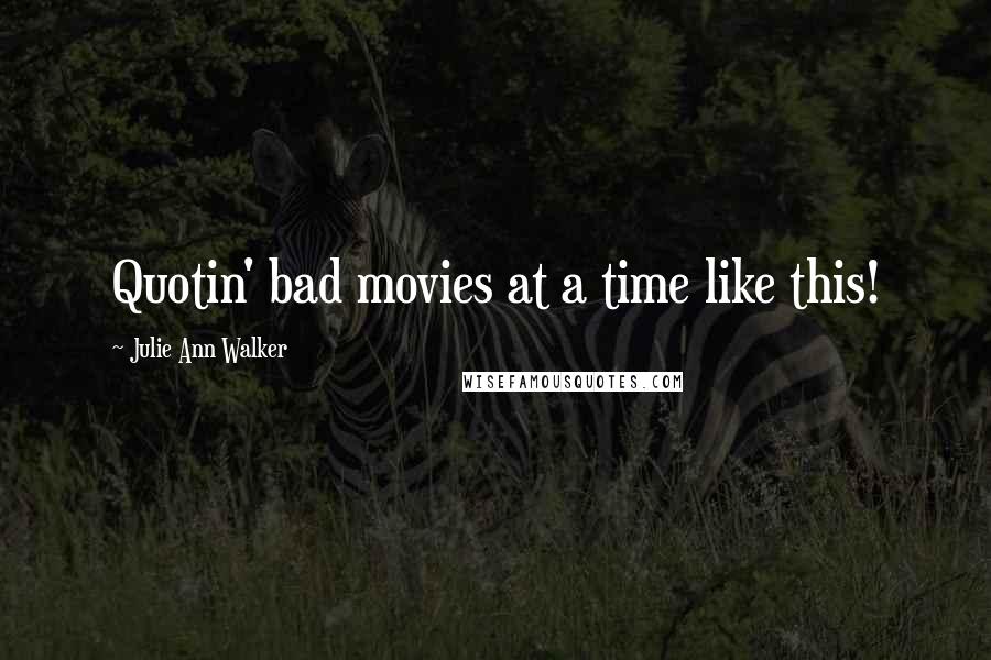 Julie Ann Walker Quotes: Quotin' bad movies at a time like this!