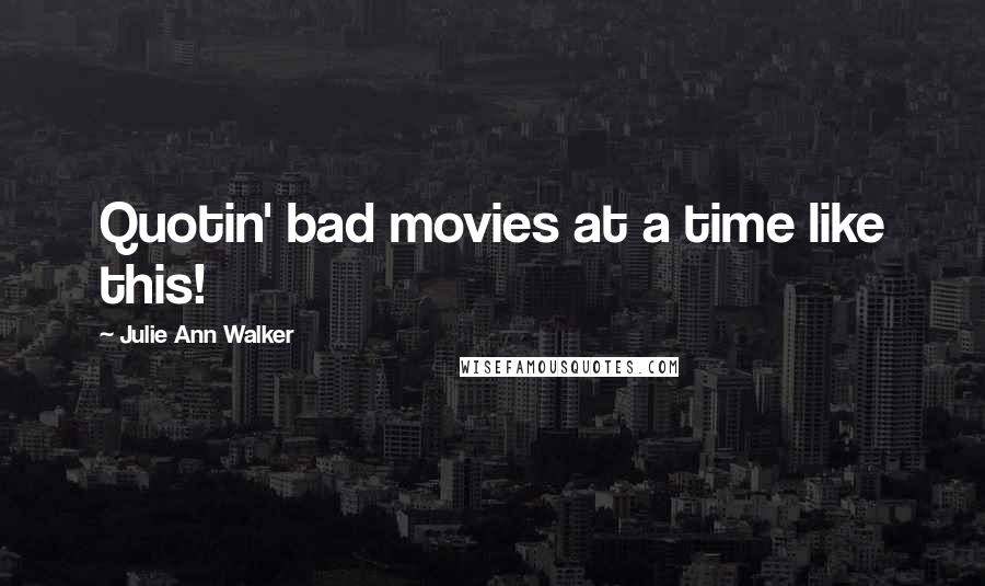 Julie Ann Walker Quotes: Quotin' bad movies at a time like this!
