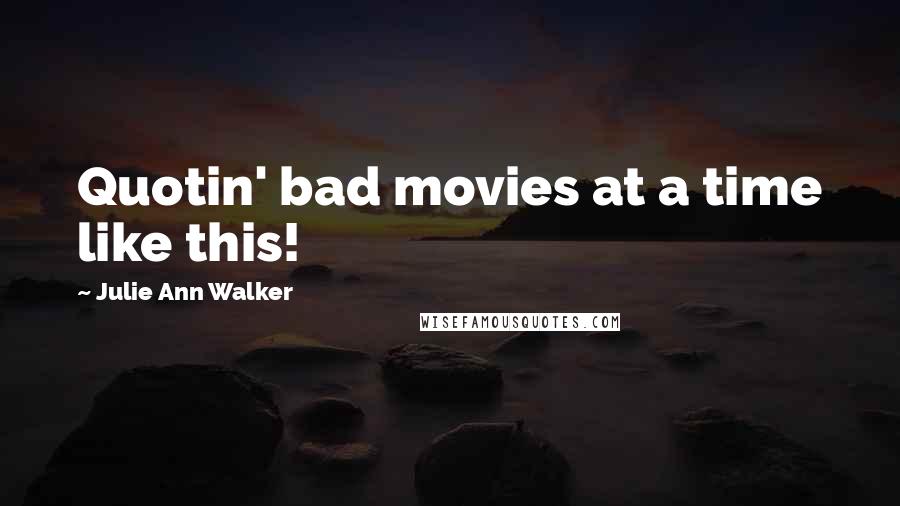 Julie Ann Walker Quotes: Quotin' bad movies at a time like this!