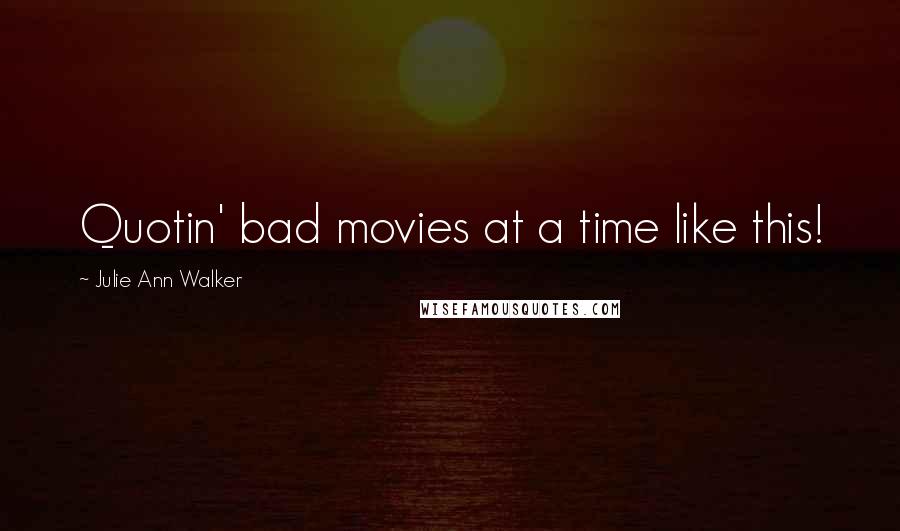 Julie Ann Walker Quotes: Quotin' bad movies at a time like this!