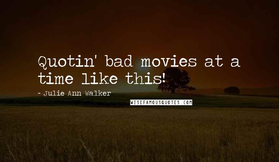 Julie Ann Walker Quotes: Quotin' bad movies at a time like this!