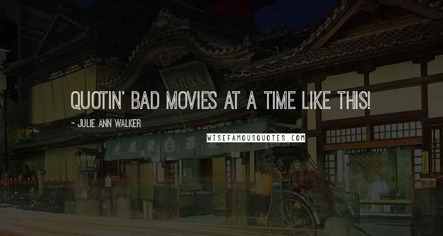 Julie Ann Walker Quotes: Quotin' bad movies at a time like this!