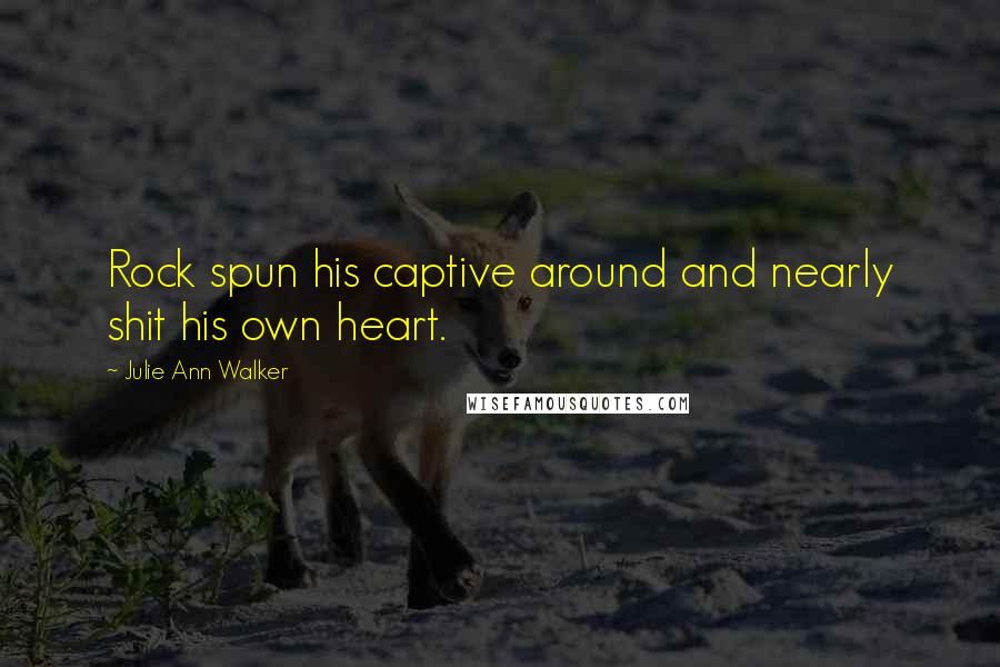 Julie Ann Walker Quotes: Rock spun his captive around and nearly shit his own heart.