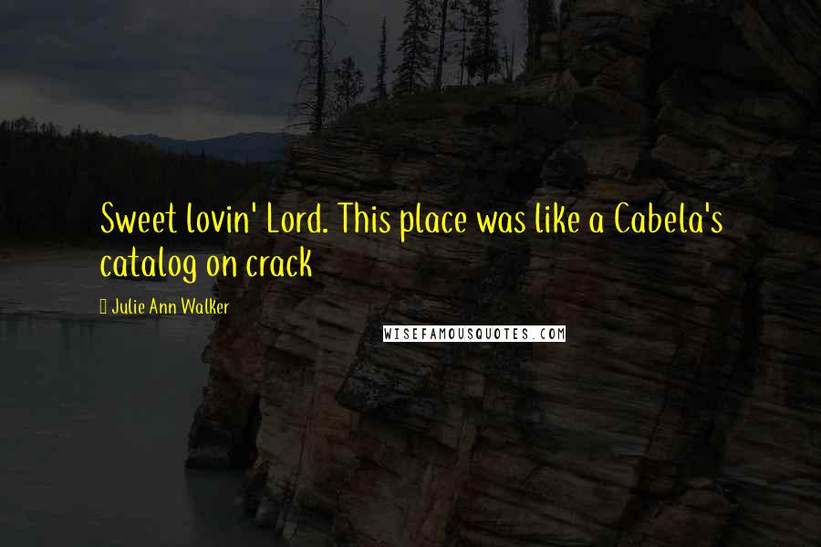 Julie Ann Walker Quotes: Sweet lovin' Lord. This place was like a Cabela's catalog on crack