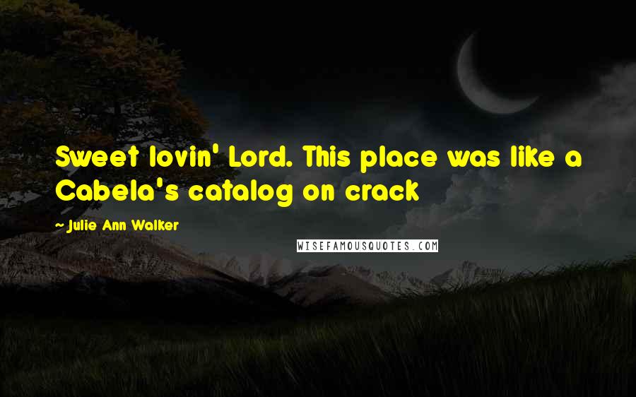 Julie Ann Walker Quotes: Sweet lovin' Lord. This place was like a Cabela's catalog on crack