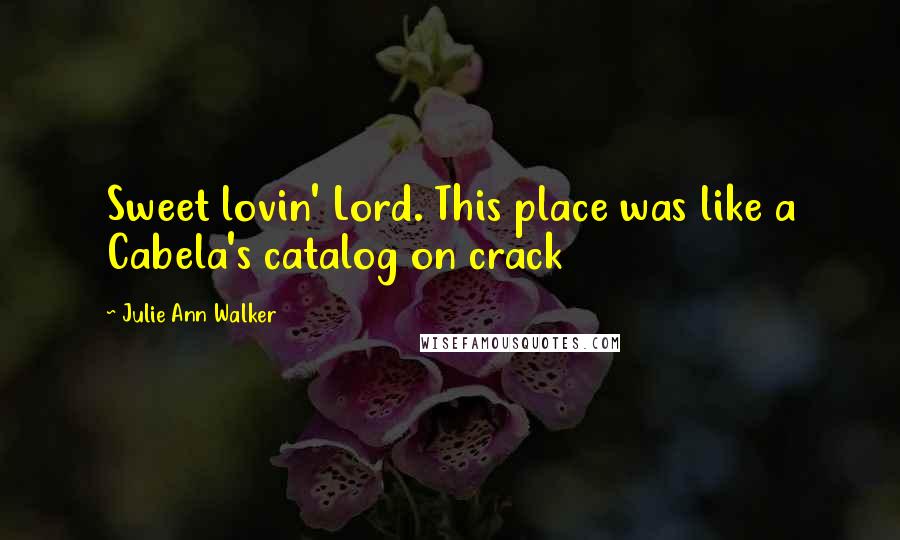 Julie Ann Walker Quotes: Sweet lovin' Lord. This place was like a Cabela's catalog on crack