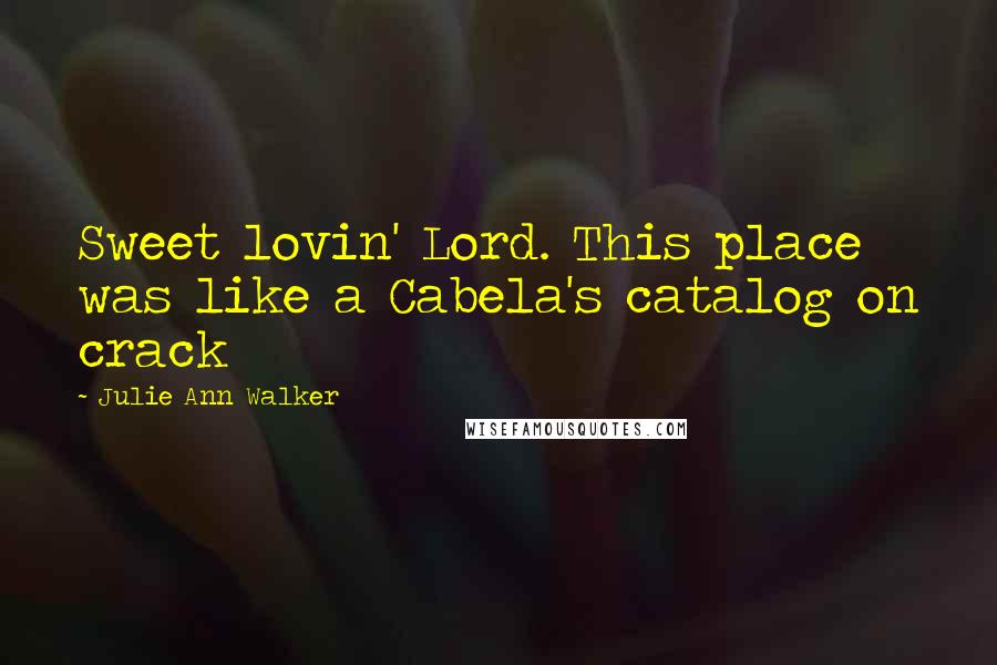 Julie Ann Walker Quotes: Sweet lovin' Lord. This place was like a Cabela's catalog on crack