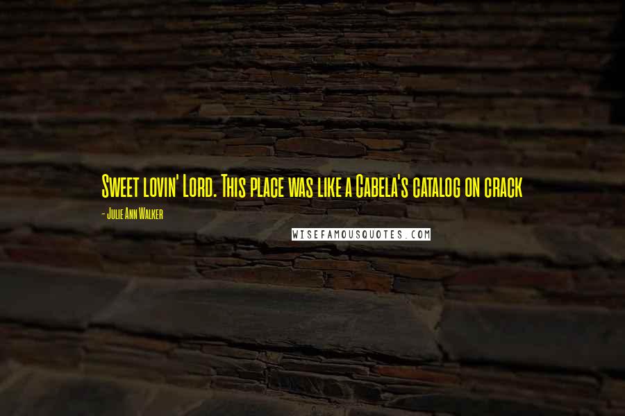 Julie Ann Walker Quotes: Sweet lovin' Lord. This place was like a Cabela's catalog on crack