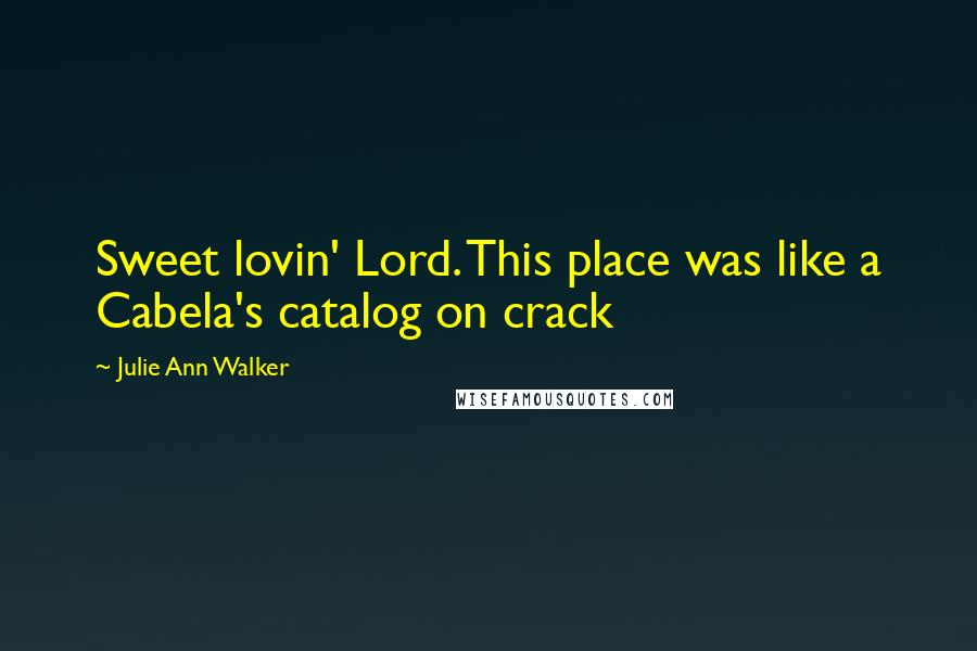Julie Ann Walker Quotes: Sweet lovin' Lord. This place was like a Cabela's catalog on crack