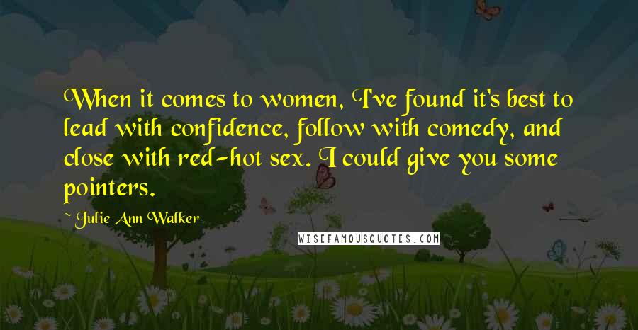 Julie Ann Walker Quotes: When it comes to women, I've found it's best to lead with confidence, follow with comedy, and close with red-hot sex. I could give you some pointers.