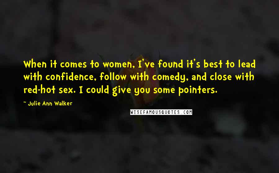 Julie Ann Walker Quotes: When it comes to women, I've found it's best to lead with confidence, follow with comedy, and close with red-hot sex. I could give you some pointers.