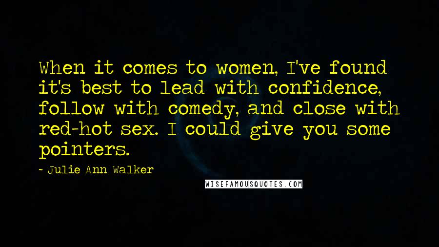 Julie Ann Walker Quotes: When it comes to women, I've found it's best to lead with confidence, follow with comedy, and close with red-hot sex. I could give you some pointers.