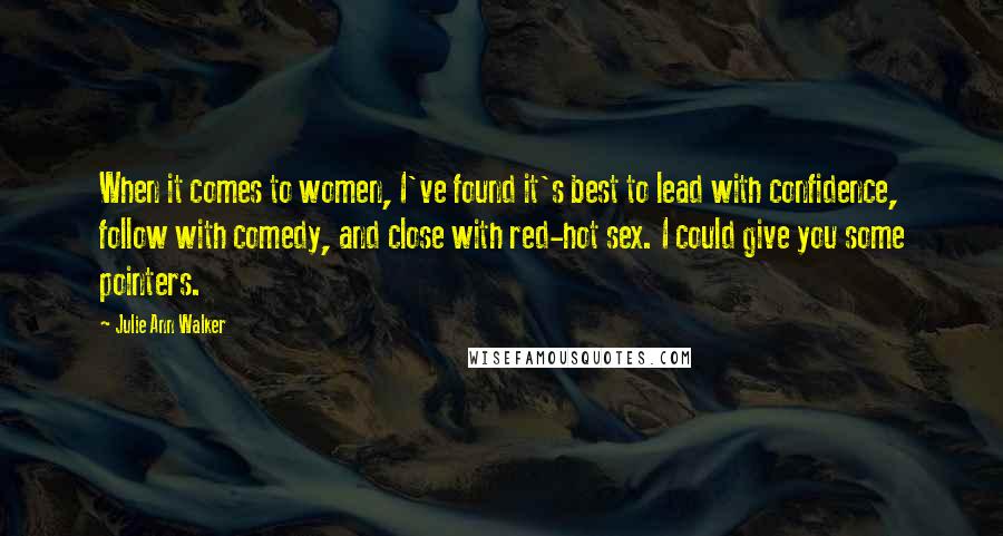 Julie Ann Walker Quotes: When it comes to women, I've found it's best to lead with confidence, follow with comedy, and close with red-hot sex. I could give you some pointers.