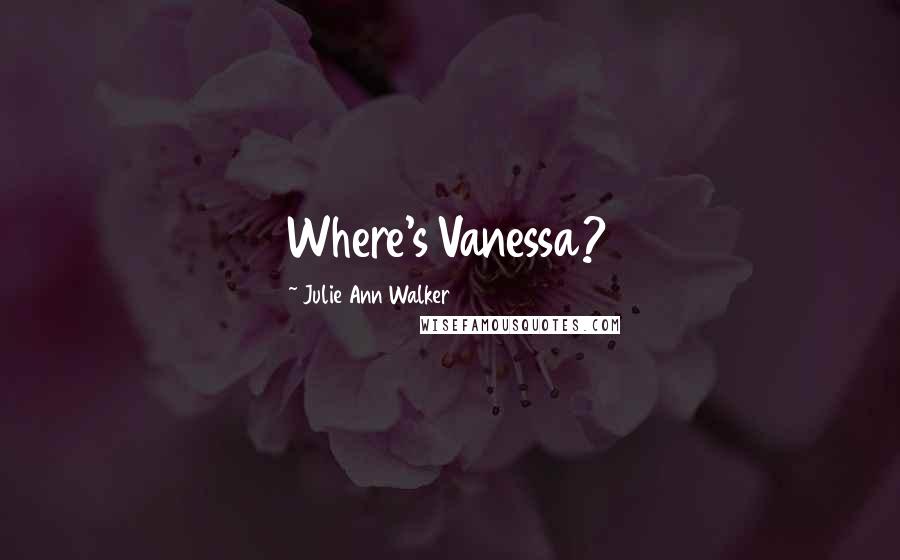Julie Ann Walker Quotes: Where's Vanessa?