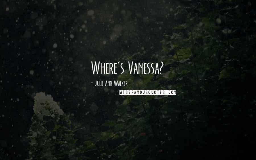 Julie Ann Walker Quotes: Where's Vanessa?