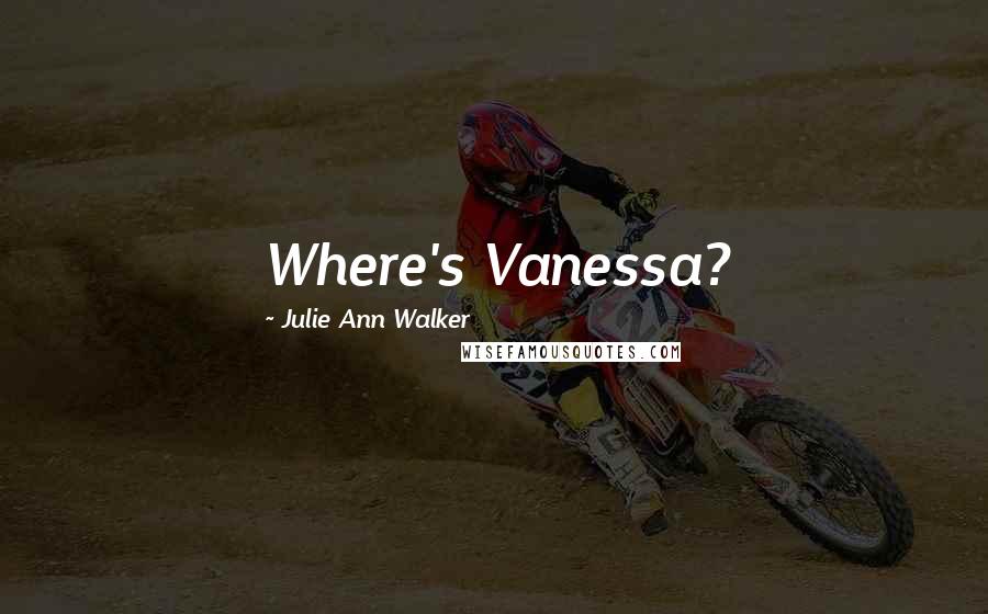 Julie Ann Walker Quotes: Where's Vanessa?