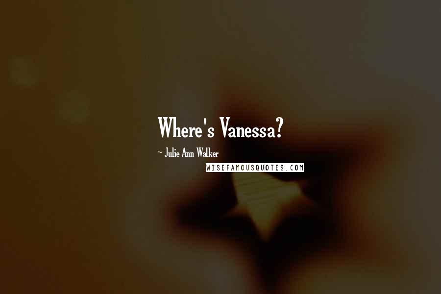 Julie Ann Walker Quotes: Where's Vanessa?