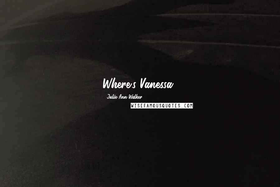 Julie Ann Walker Quotes: Where's Vanessa?