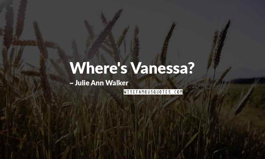 Julie Ann Walker Quotes: Where's Vanessa?