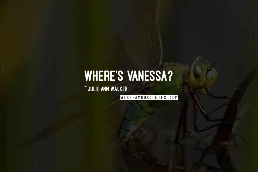 Julie Ann Walker Quotes: Where's Vanessa?