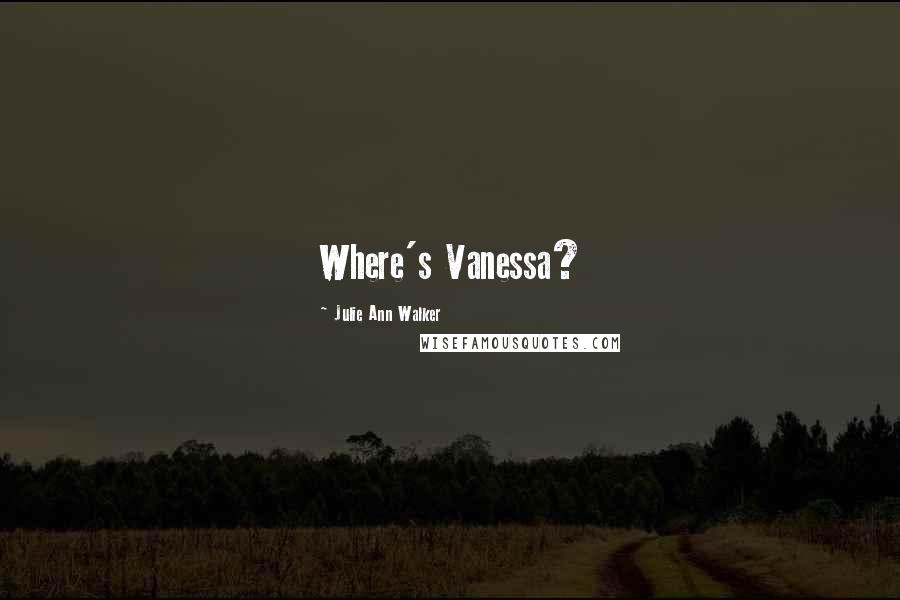 Julie Ann Walker Quotes: Where's Vanessa?