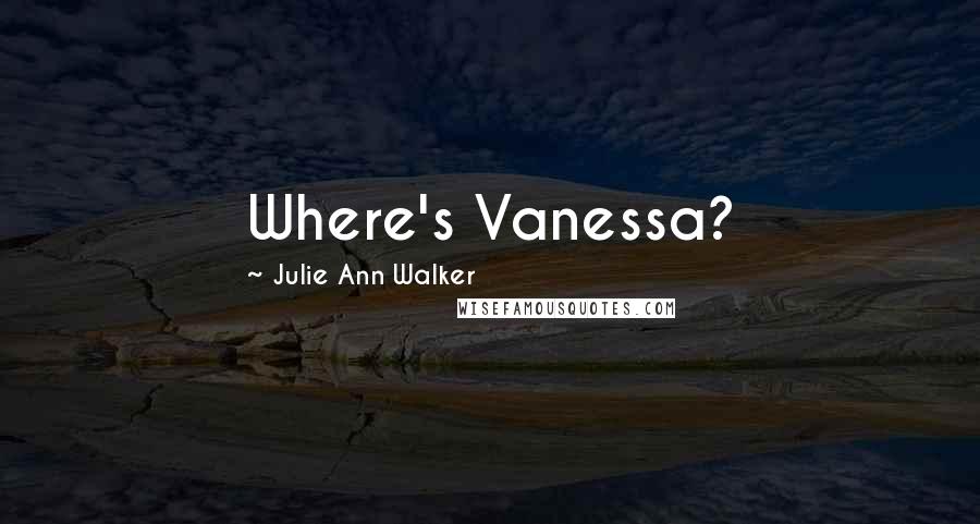 Julie Ann Walker Quotes: Where's Vanessa?