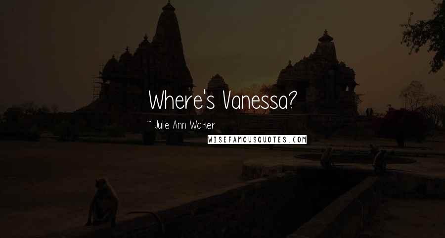 Julie Ann Walker Quotes: Where's Vanessa?