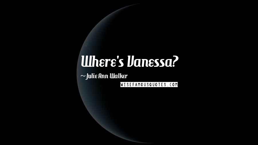 Julie Ann Walker Quotes: Where's Vanessa?