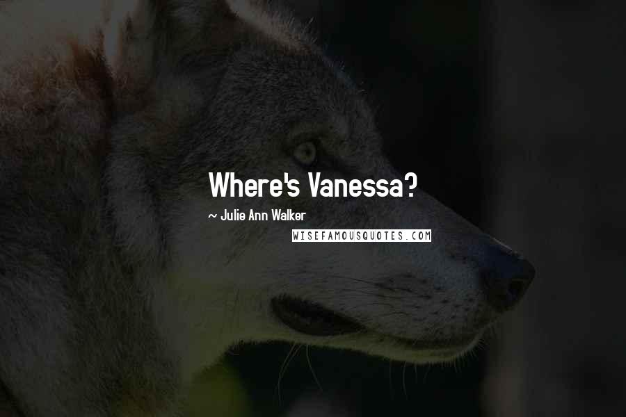 Julie Ann Walker Quotes: Where's Vanessa?