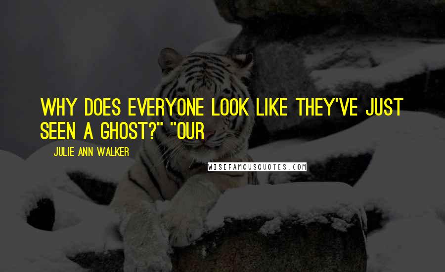 Julie Ann Walker Quotes: Why does everyone look like they've just seen a ghost?" "Our