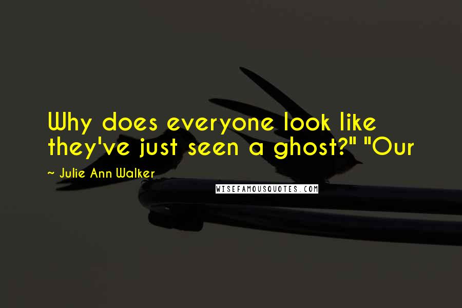 Julie Ann Walker Quotes: Why does everyone look like they've just seen a ghost?" "Our