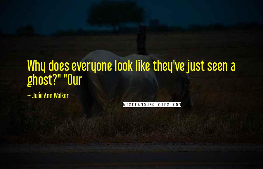 Julie Ann Walker Quotes: Why does everyone look like they've just seen a ghost?" "Our