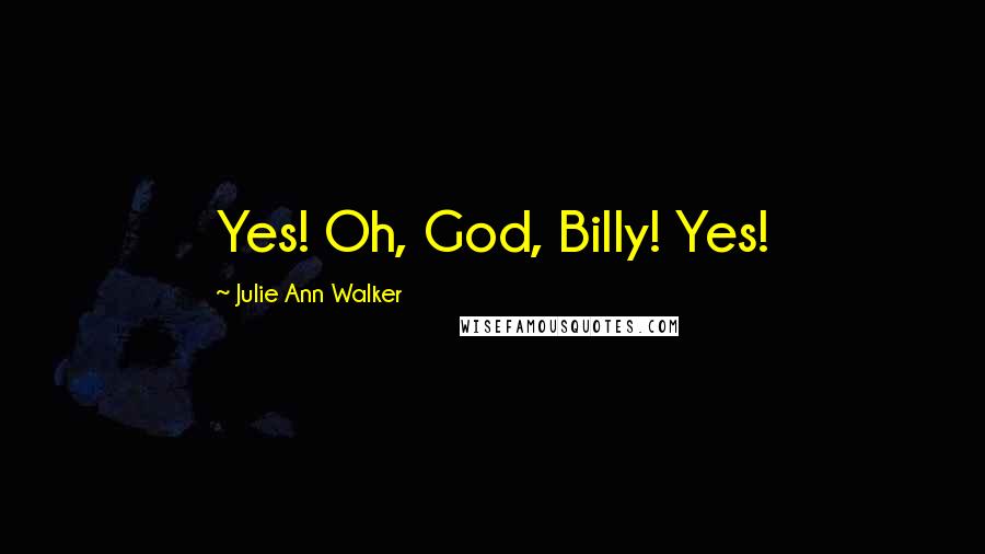 Julie Ann Walker Quotes: Yes! Oh, God, Billy! Yes!
