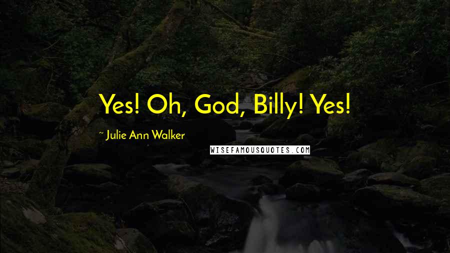 Julie Ann Walker Quotes: Yes! Oh, God, Billy! Yes!