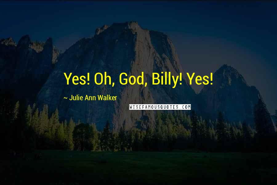 Julie Ann Walker Quotes: Yes! Oh, God, Billy! Yes!