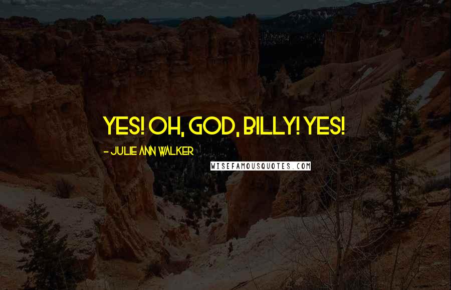 Julie Ann Walker Quotes: Yes! Oh, God, Billy! Yes!