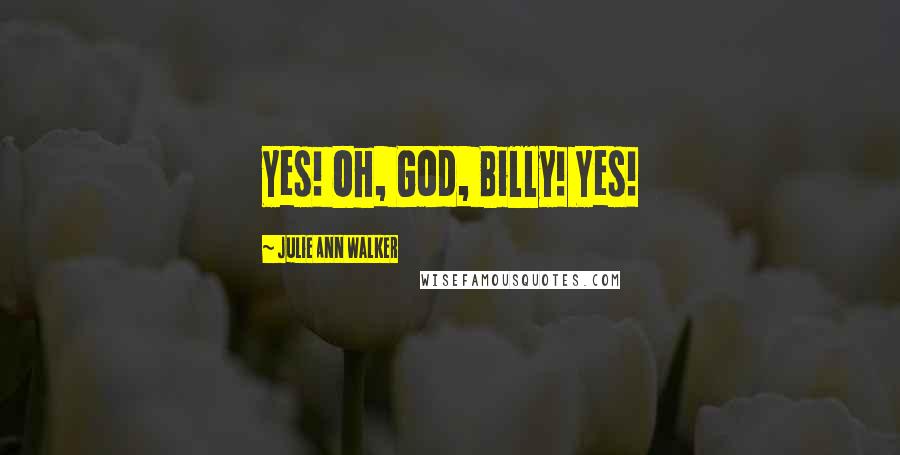 Julie Ann Walker Quotes: Yes! Oh, God, Billy! Yes!