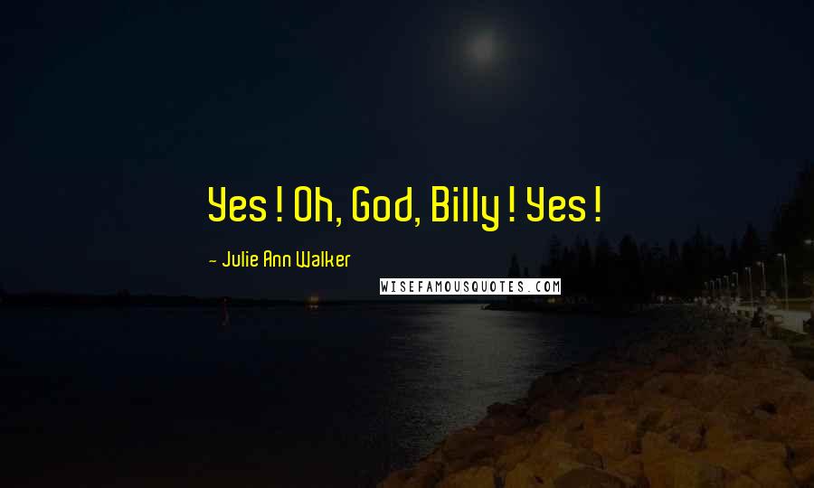 Julie Ann Walker Quotes: Yes! Oh, God, Billy! Yes!