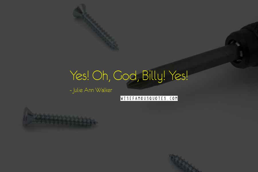 Julie Ann Walker Quotes: Yes! Oh, God, Billy! Yes!