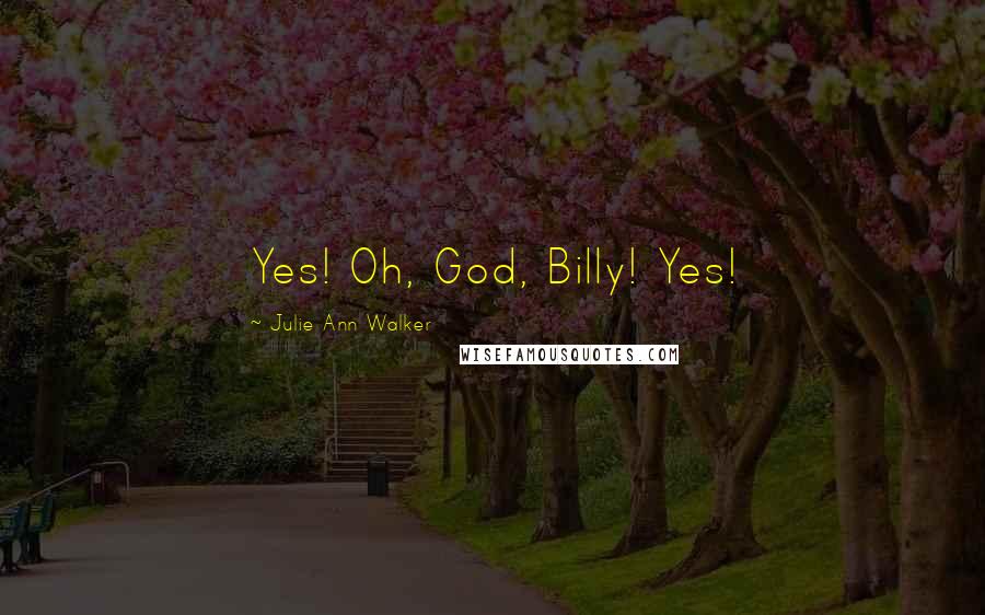 Julie Ann Walker Quotes: Yes! Oh, God, Billy! Yes!
