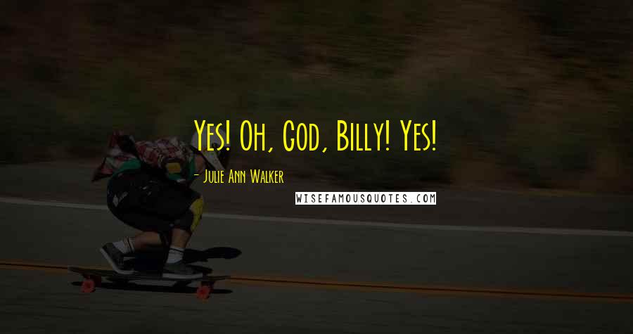 Julie Ann Walker Quotes: Yes! Oh, God, Billy! Yes!