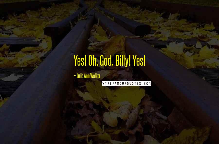 Julie Ann Walker Quotes: Yes! Oh, God, Billy! Yes!